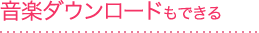 音楽ダウンロードもできる